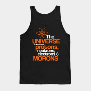 The universe is made of protons ,neutrons, electrons & morons Tank Top